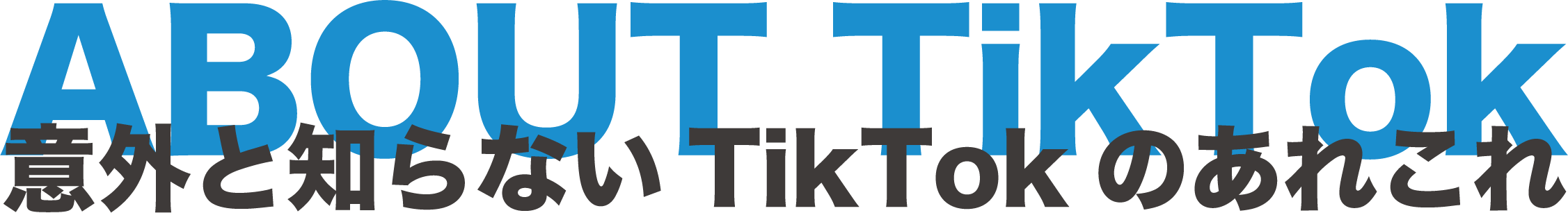 About TikTok - 意外と知らないTikTokのあれこれ